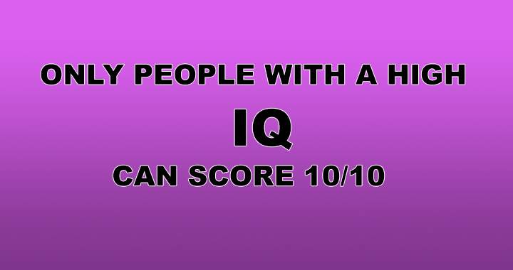 Only people with a high IQ can score a 10/10