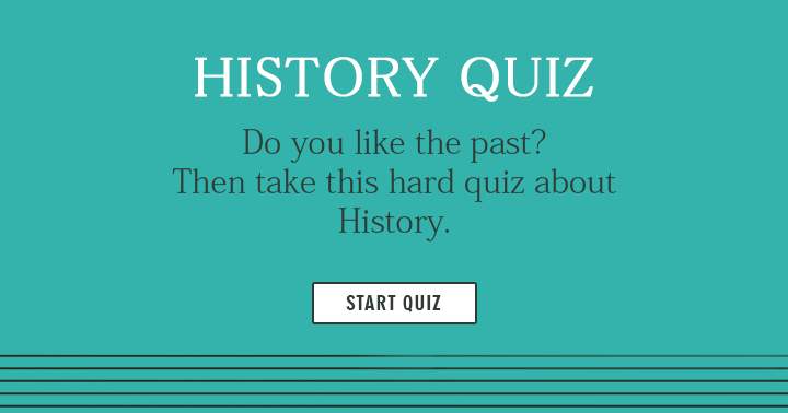 Do you like the past? Then take this hard quiz about History!