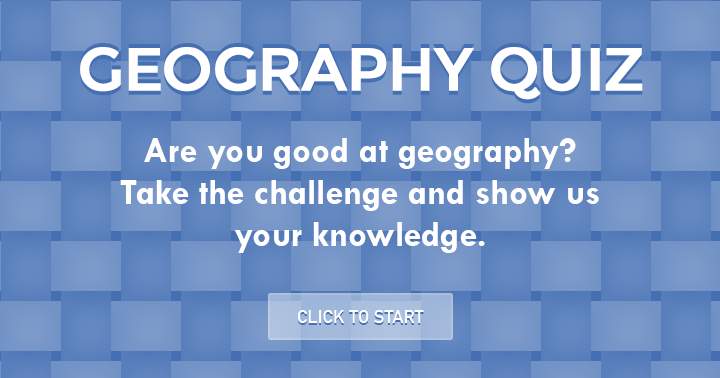 Are you good at Geography? Then show us what you got.