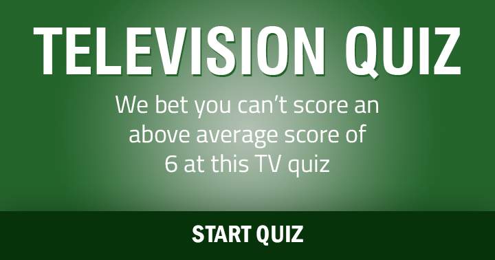 We bet you can't score an above average score of 6 at this Television Quiz!