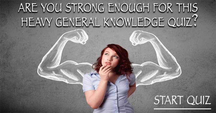 Are you strong enough for this heavy general knowledge quiz?