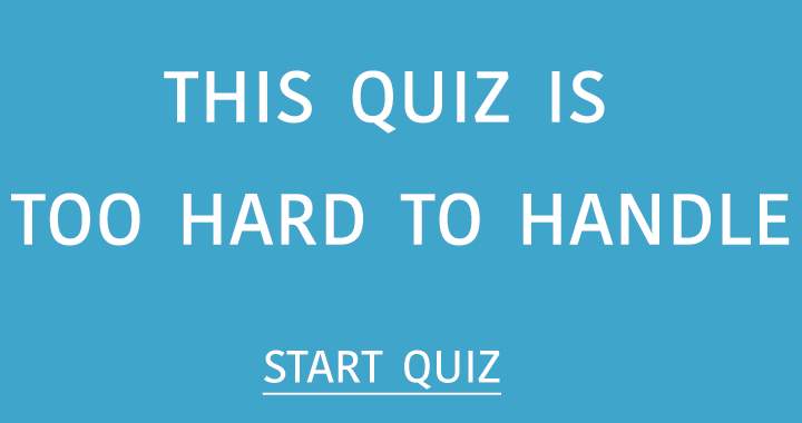 This quiz is too hard to handle!