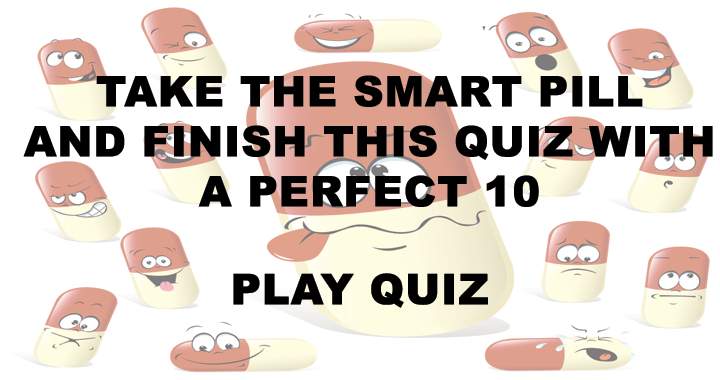 If you don't take the smart pill you wont get a perfect 10!