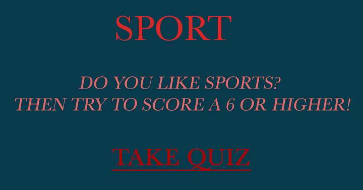 Do you like Sports?  Then try to score a 6 or higher!