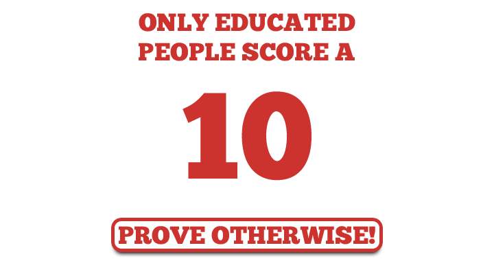 Only educated people can score a 10