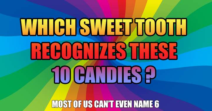 Which sweet tooth recognizes these 10 candies?