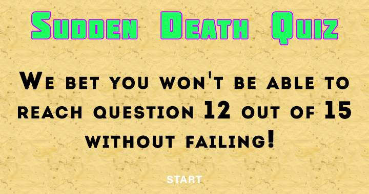 You will fail before reaching question 12.