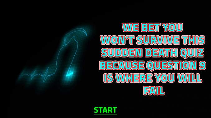 A sudden death quiz you won't survive! 