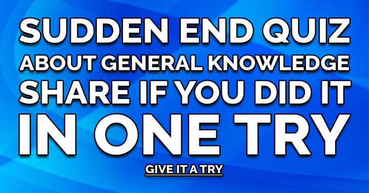 Sudden End Quiz on General Knowledge.