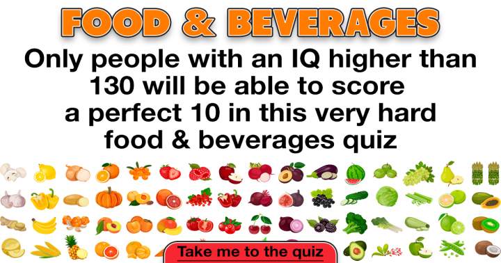 Are you knowledgeable enough about food to achieve a flawless score of 10?