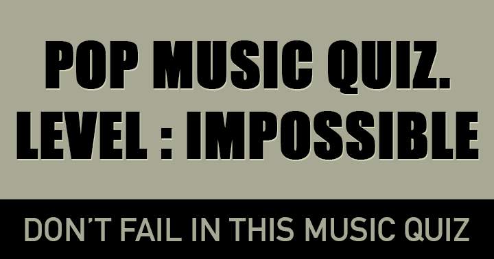 Most people find this Pop Music Quiz so difficult that they deem it impossible.