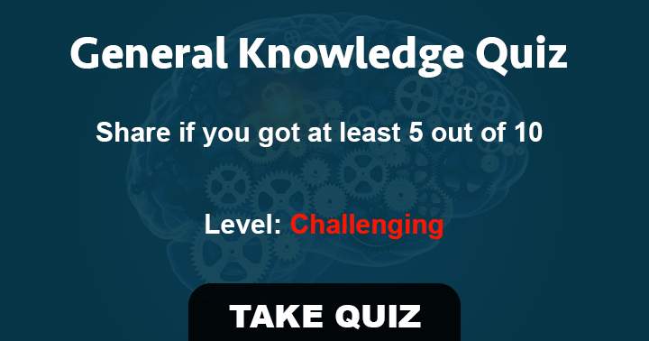 Attempt to achieve a minimum of 5 out of 10 in this utterly challenging general knowledge quiz.