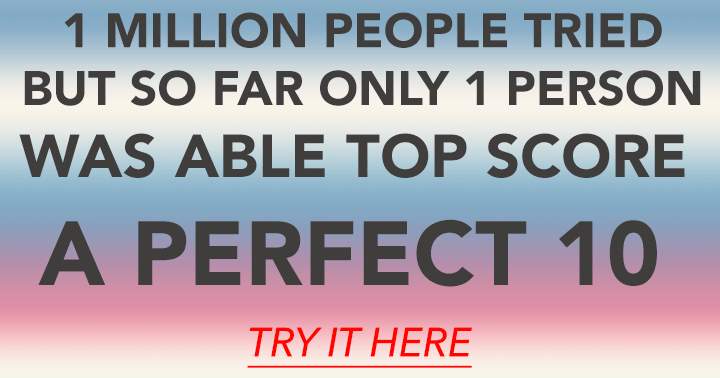 Only those who are extremely intelligent will have an opportunity to achieve a perfect 10.