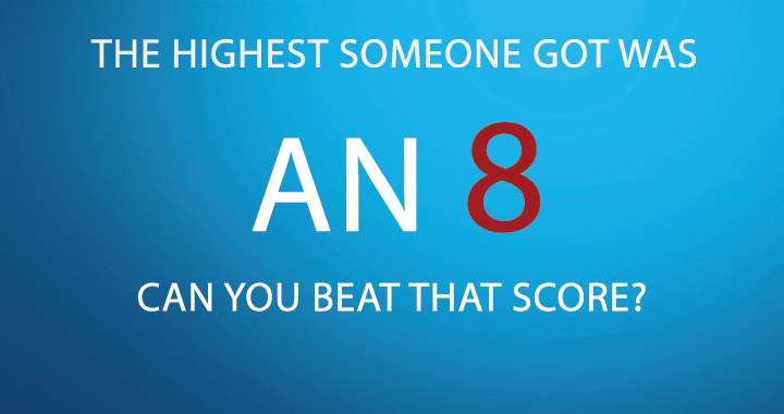 We have reservations about your ability to achieve a score of 8.