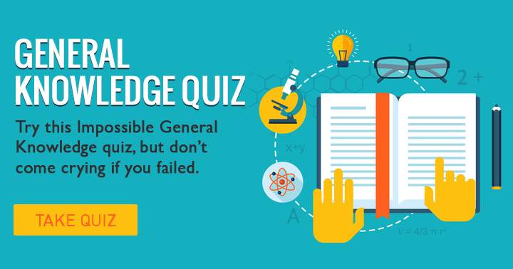 If you fail in this impossible General Knowledge quiz, don't expect sympathy.