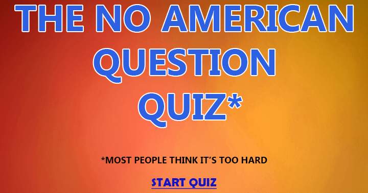 A quiz with questions for everyone, regardless of nationality.