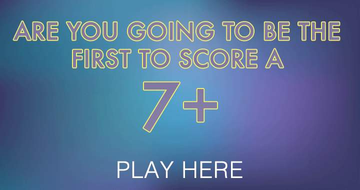 Banner for No one has managed to achieve a score of 7+ so far.