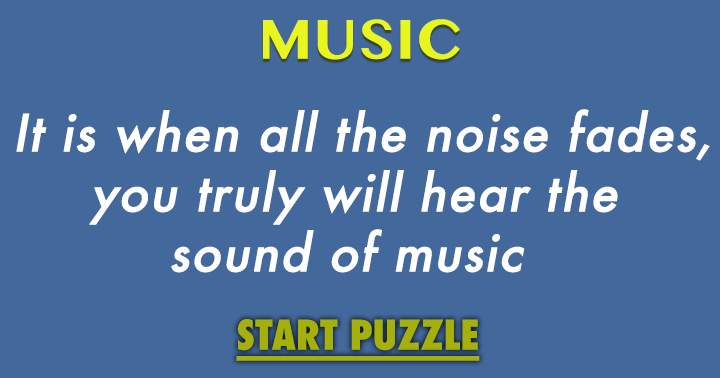 Only when the noise dissipates, will you truly perceive the melody of music.