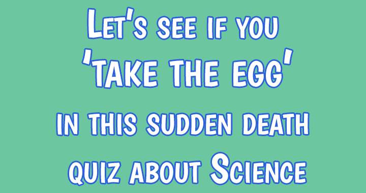 This is a sudden death quiz about science