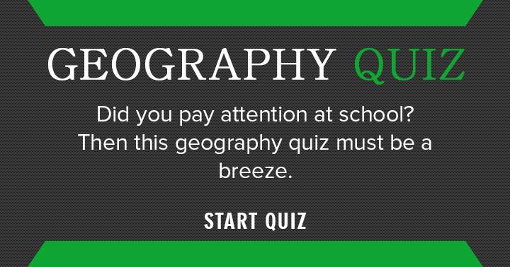 If you were attentive in school, this Geography quiz is a piece of cake!