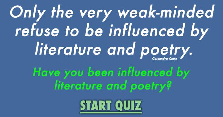 Refusing to be influenced by literature and poetry is a sign of extreme feebleness of mind.