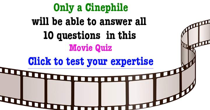 Getting these 10 questions right about movies is a feat accomplished only by a true cinephile.