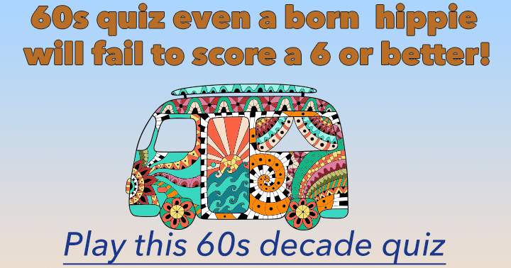 Even the most natural-born hippie will flunk this 60s quiz!