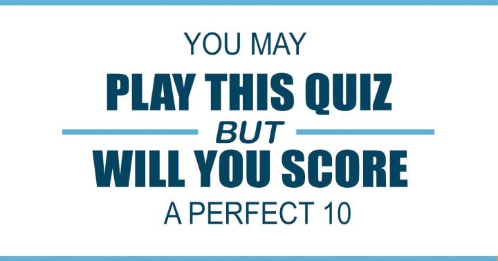 There's no way you'll score a perfect 10. It's not possible!