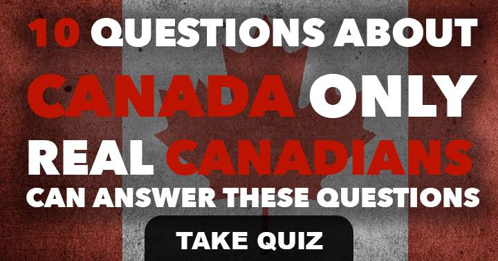 Only true Canadians can answer these 10 questions about Canada.