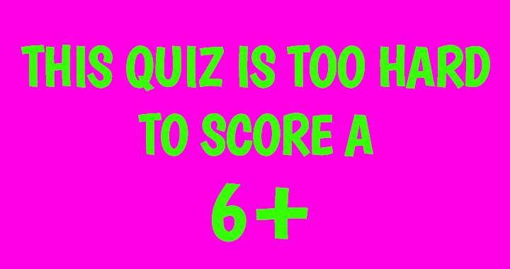 We believe you will not achieve a score higher than 6.