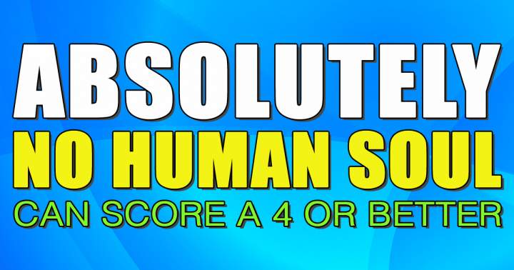 It will be impossible for any human soul to achieve a score of 4 or higher.