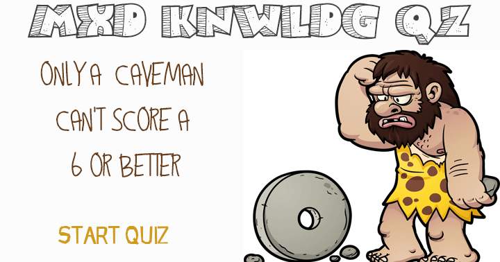 Banner for Anyone who isn't a caveman should be able to score 6 or higher on this Mixed Knowledge Quiz.