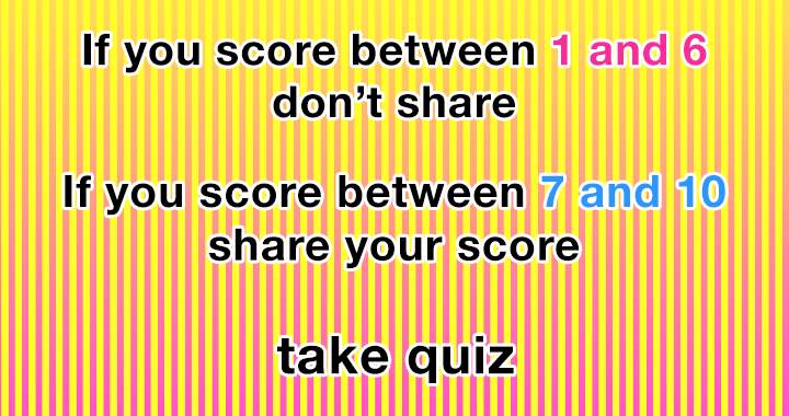 Scoring higher than a 7 in this general knowledge quiz is nearly unattainable!