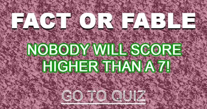 Banner for Can anyone achieve a score higher than 7? Truth or fiction?