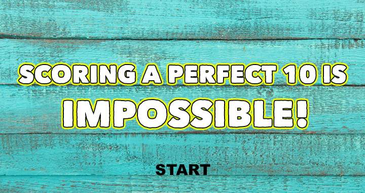 Banner for It is impossible to score a perfect 10.