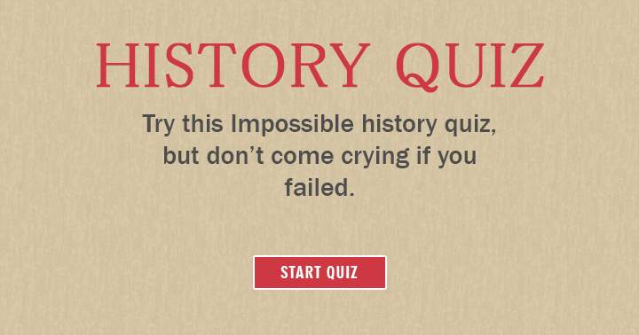 Attempt this challenging history quiz, but don't complain if you don't succeed!