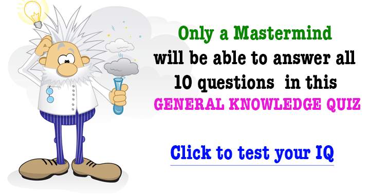 Solving all 10 questions in this GENERAL KNOWLEDGE QUIZ requires a mastermind.