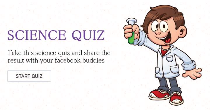 If you are a true scientist, this quiz will be a breeze for you!