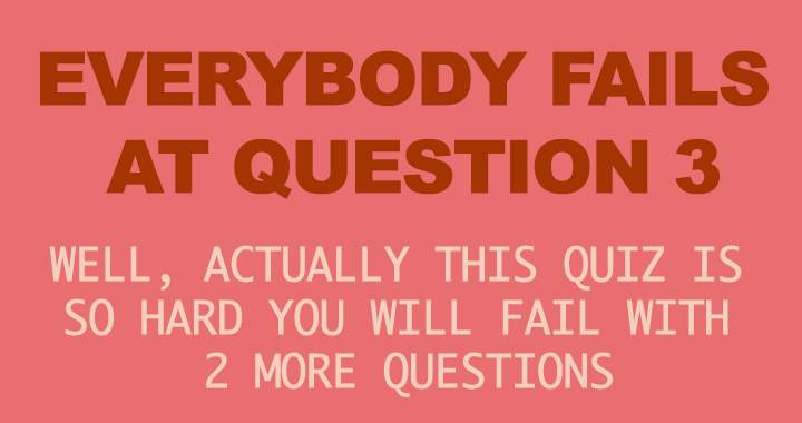 Everyone does not pass question 3.