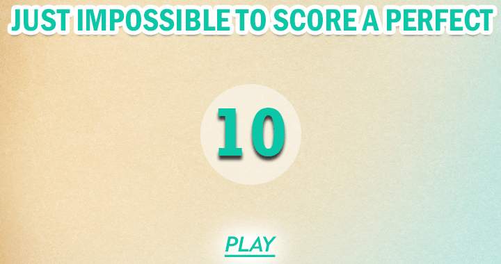 Are you able to achieve a flawless 10?