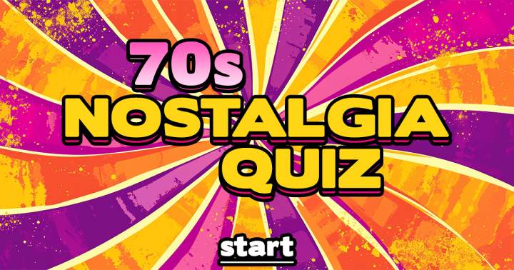 Quiz on Nostalgia from the 1970s