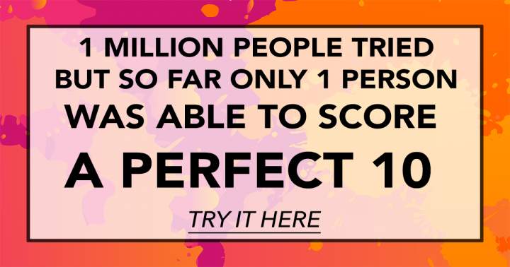 Dare to score a perfect 10?