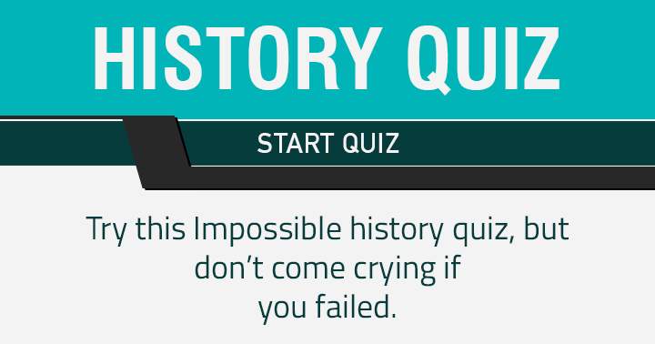 If you fail this History quiz, don't come crying to me!