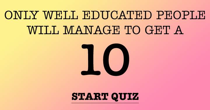 Only those with a high level of education will achieve a score of 10.