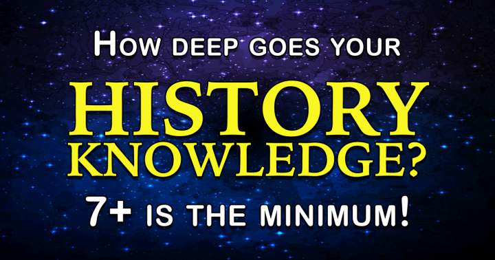 How extensive is your knowledge of history?