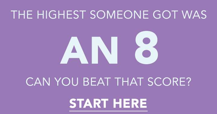 Is it possible for you to exceed an 8?