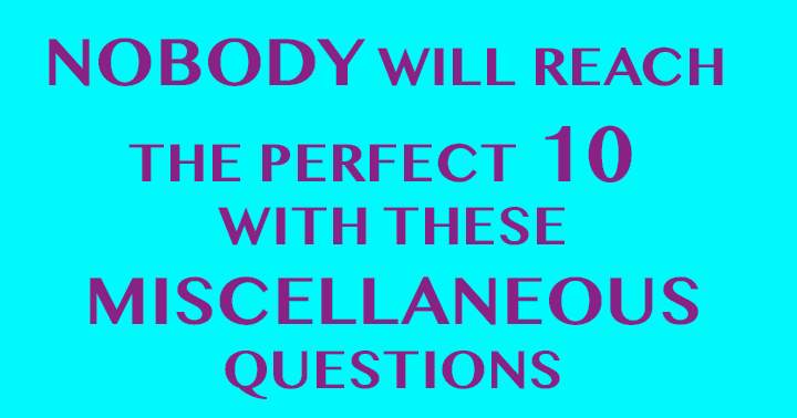 Nobody can achieve a perfect score of 10.