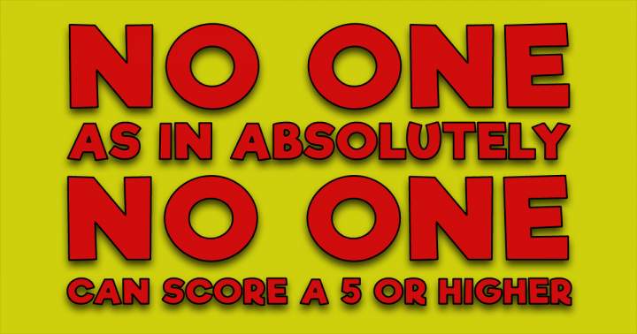 Banner for No one can score a 5 or higher. Can you prove us otherwise?