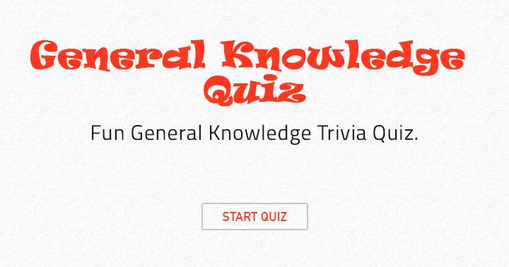 We promise you some real fun in this General Knowledge quiz. Share if you did have fun!