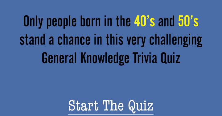 Only if you are born in the 40's or 50's you stand a chance in this trivia quiz